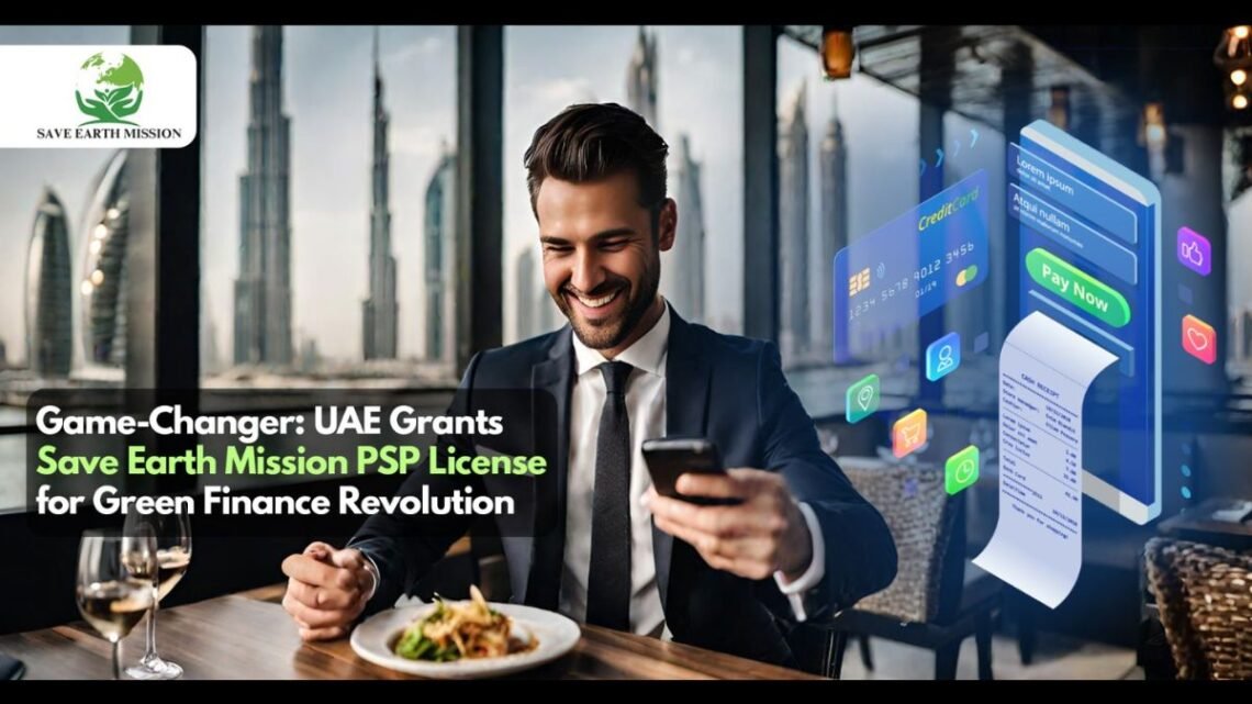 “Game-Changer: UAE Grants Save Earth Mission PSP License for Green Finance Revolution”