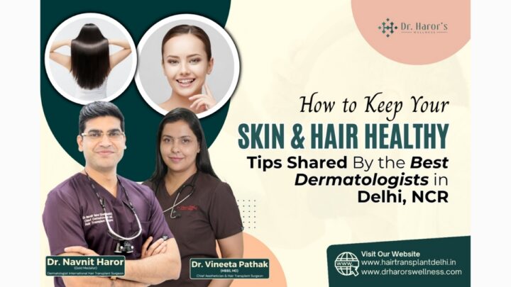 How to Keep Your Skin and Hair Healthy: Tips Shared By the Best Dermatologists in Delhi NCR